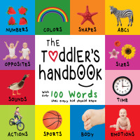 Cover image: The Toddler’s Handbook: Numbers, Colors, Shapes, Sizes, ABC Animals, Opposites, and Sounds, with over 100 Words that every Kid should Know 9781772261066