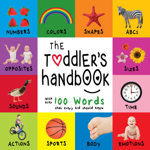 Cover image for book The Toddler’s Handbook: Numbers, Colors, Shapes, Sizes, ABC Animals, Opposites, and Sounds, with over 100 Words that every Kid should Know
