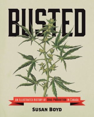 Busted: An Illustrated History of Drug Prohibition in Canada