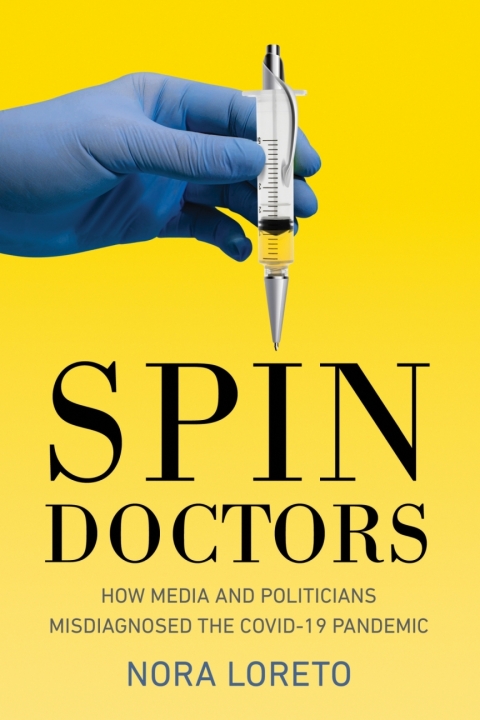 Spin Doctors: How Media and Politicians Misdiagnosed the COVID-19 Pandemic 