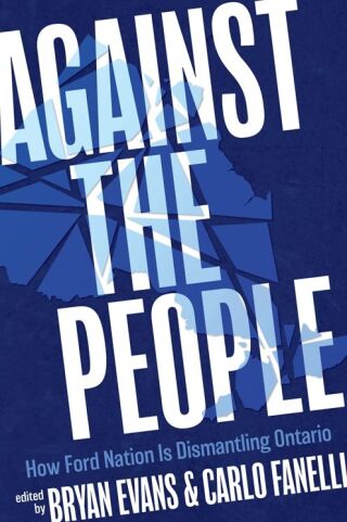 Against the People: How Ford Nation Is Dismantling Ontario
