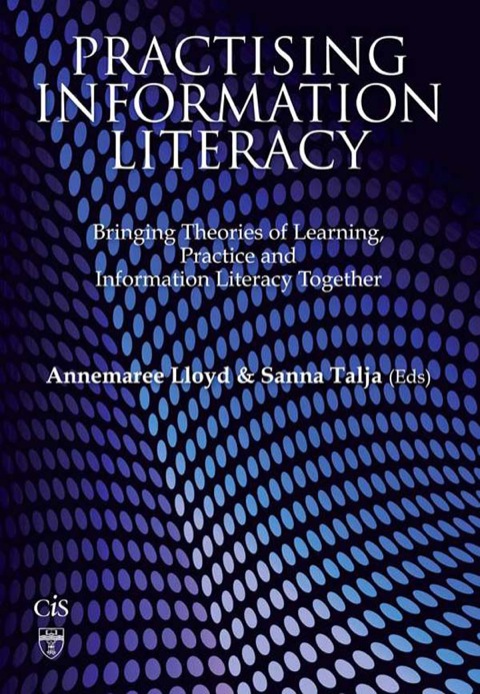 Cover image for book Practising Information Literacy: Bringing Theories Of Learning, Practice And Information Literacy Together