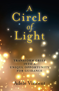 Cover image: A Circle of Light: Transform Grief into a Unique Opportunity for Guidance 9781780997681