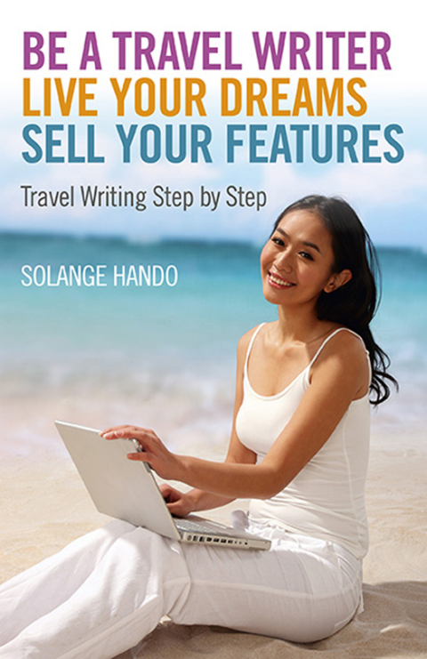 Cover image for book Be a Travel Writer, Live your Dreams, Sell your Features