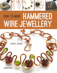 Cover image: How to Make Hammered Wire Jewellery 9781782212980