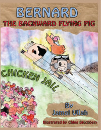 Cover image: Bernard the Backward-flying Pig in 'Chicken Jail' 9781781485828