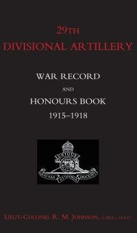 صورة الغلاف: 29th Divisional Artillery: War Record and Honours Book 1915-1918 1st edition 9781843429760