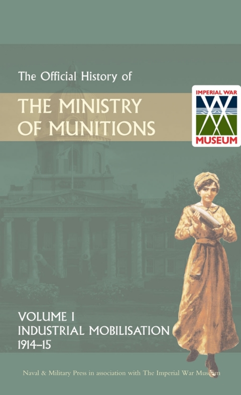 Cover image for book Official History of the Ministry of Munitions Volume I: Industrial Mobilizations, 1914-15