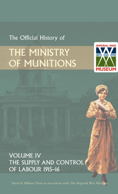 Cover image for book Official History of the Ministry of Munitions Volume IV: The Supply and Control of Labour 1915-1916