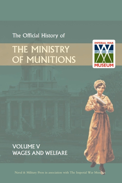 Cover image for book Official History of the Ministry of Munitions Volume V: Wages and Welfare