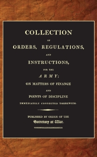 Cover image: A Collection of Orders, Regulations and Instructions for the Army (1807) 1st edition 9781781663912