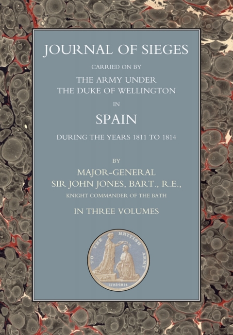 Journals of Sieges Carried On by The Army under the Duke of Wellington, in Spain, during the Years 1811 to 1814 - Volume I 