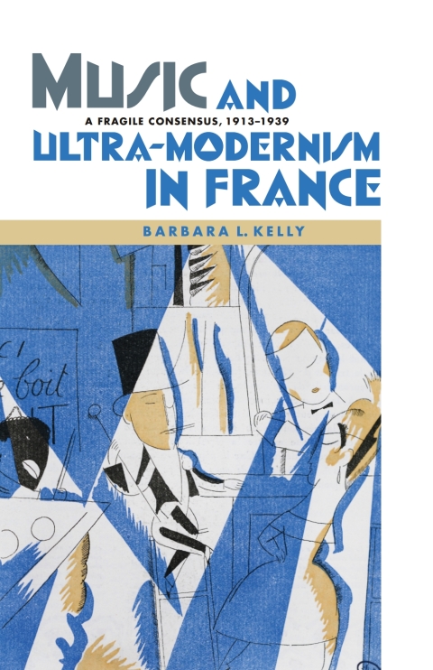 Cover image for book Music and Ultra-Modernism in France: A Fragile Consensus, 1913-1939