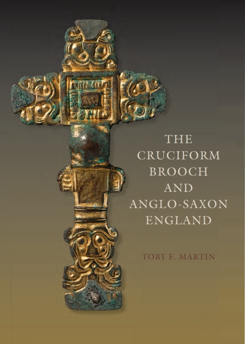 The Cruciform Brooch and Anglo-Saxon England 