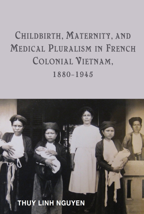 Cover image for book Childbirth, Maternity, and Medical Pluralism in French Colonial Vietnam, 1880-1945