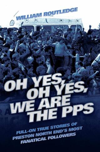 Oh Yes, Oh Yes, We are the PPS - Full-on True Stories of Preston North End's Most Fanatical Followers