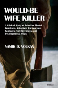 Cover image: Would-Be Wife Killer: A Clinical Study of Primitive Mental Functions, Actualised Unconscious Fantasies, Satellite States, and Developmental Steps 9781782202790