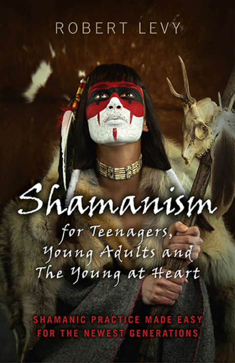 Shamanism for Teenagers, Young Adults and The Young At Heart 