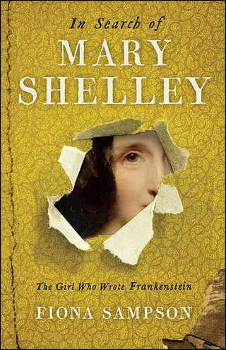 In Search of Mary Shelley: The Girl Who Wrote Frankenstein
