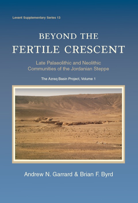 Cover image for book Beyond the Fertile Crescent: Late Palaeolithic and Neolithic Communities of the Jordanian Steppe. The Azraq Basin Project