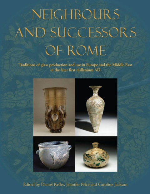 Cover image for book Neighbours and Successors of Rome: Traditions of Glass Production and use in Europe and the Middle East in the Later 1st Millennium AD