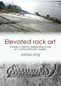 Elevated Rock Art: Towards a maritime understanding of Bronze Age rock art in northern Bohuslän, Sweden - Ling, Johan