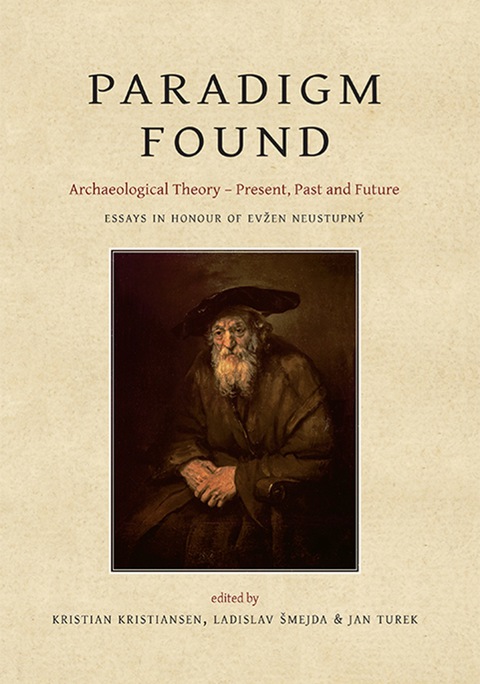 Cover image for book Paradigm Found: Archaeological Theory – Present, Past and Future. Essays in Honour of Evžen Neustupný