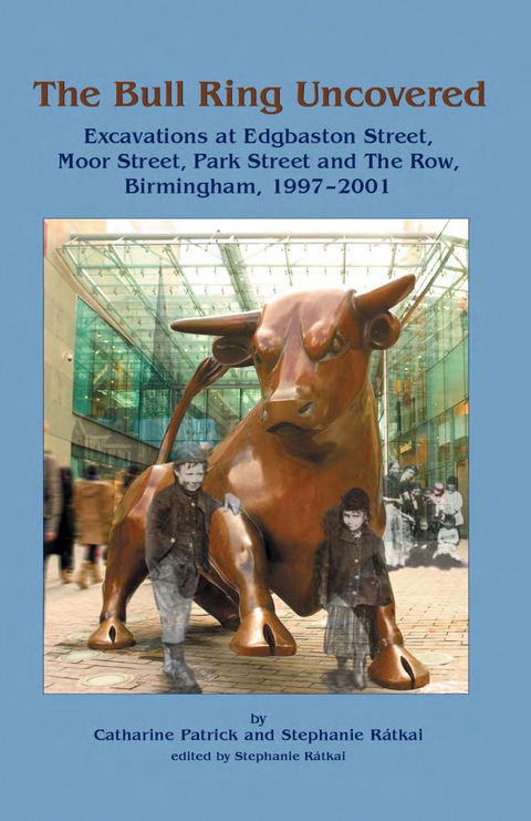 Cover image for book The Bull Ring Uncovered: Excavations at Edgbaston Street, Moor Street, Park Street and The Row, Birmingham City Centre, 1997-2001