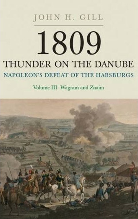 Cover image for book 1809 Thunder On The Danube: Napoleon’s Defeat of the Habsburgs, Vol. III: The Final Clashes of Wagram and Znaim