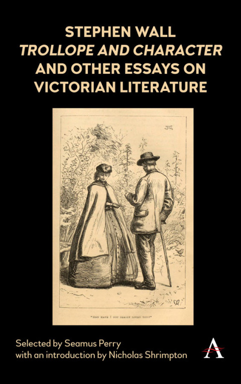 Cover image for book Stephen Wall, Trollope and Character and Other Essays on Victorian Literature
