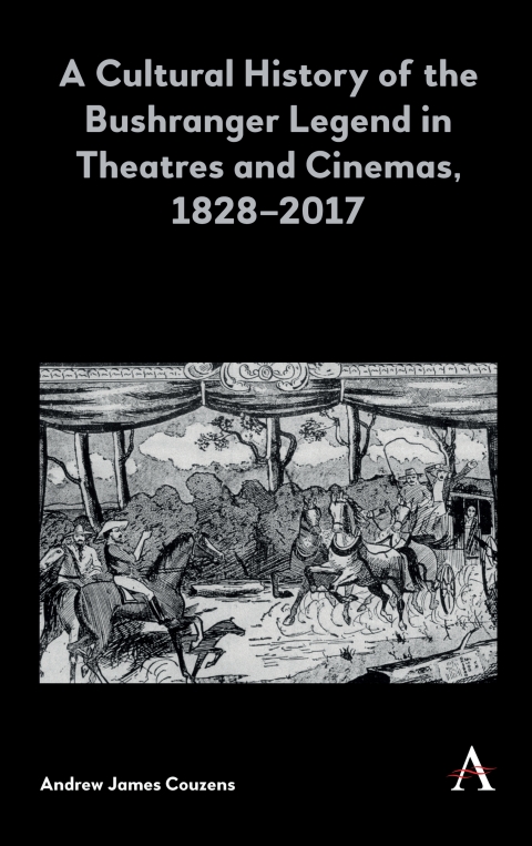 Cover image for book A Cultural History of the Bushranger Legend in Theatres and Cinemas, 1828–2017