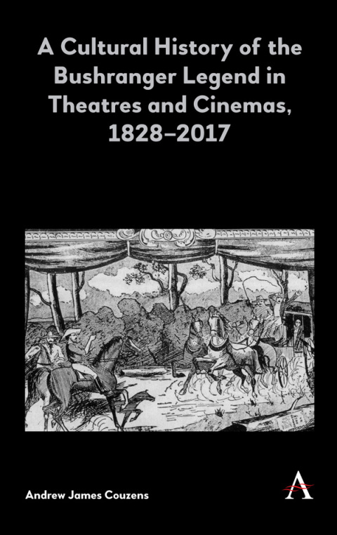 Cover image for book A Cultural History of the Bushranger Legend in Theatres and Cinemas, 1828–2017
