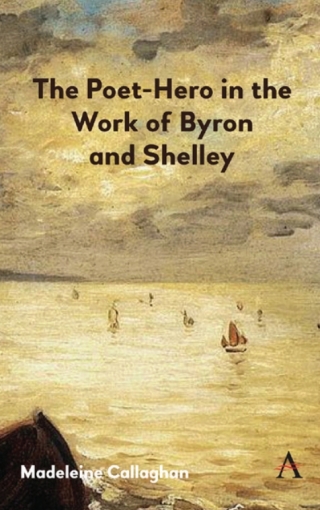 The Poet-Hero in the Work of Byron and Shelley