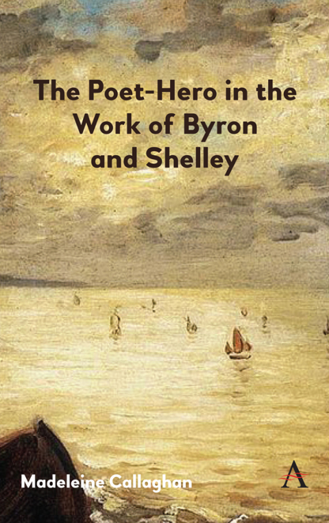 The Poet-Hero in the Work of Byron and Shelley 