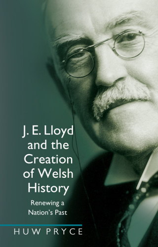 J. E. Lloyd and the Creation of Welsh History