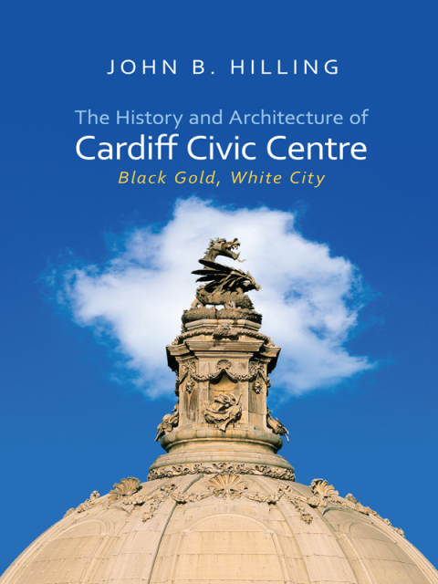 Cover image for book The History and Architecture of Cardiff Civic Centre