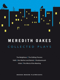 Cover image: Meredith Oakes: Collected Plays (The Neighbour, the Editing Process, Faith, Her Mother and Bartok, Shadowmouth, Glide, the Mind of the Meeting) 1st edition 9781840029666
