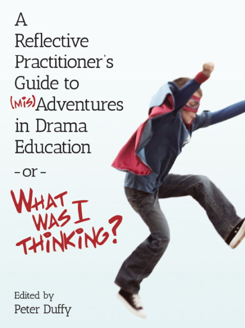 Cover image for book A Reflective Practitioner's Guide to (Mis)Adventures in Drama Education - or - What Was I Thinking?