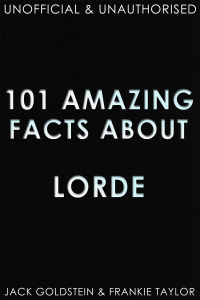 Titelbild: 101 Amazing Facts about Lorde 1st edition 9781783339037