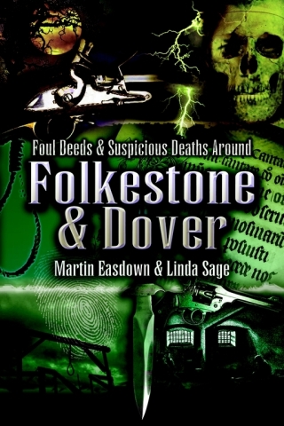 Foul Deeds & Suspicious Deaths in Folkestone & Dover