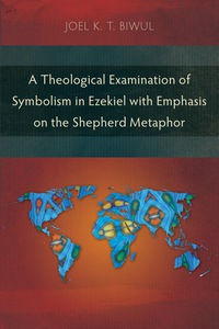 Cover image: A Theological Examination of Symbolism in Ezekiel with Emphasis on the Shepherd Metaphor 9781783689965