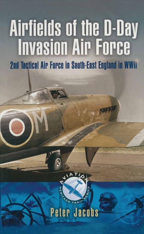 Cover image for book Airfields of the D-Day Invasion Air Force: 2nd Tactical Air Force in South-East England in WWII