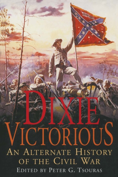 Cover image for book Dixie Victorious: An Alternate history of the Civil War