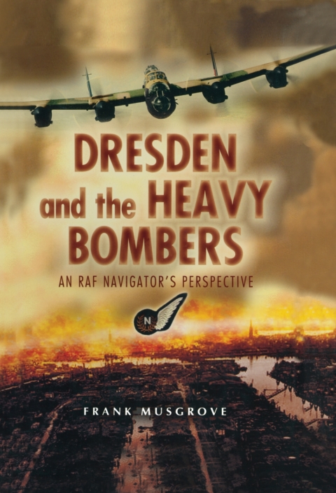Cover image for book Dresden and the Heavy Bombers: An RAF Navigator's Perspective