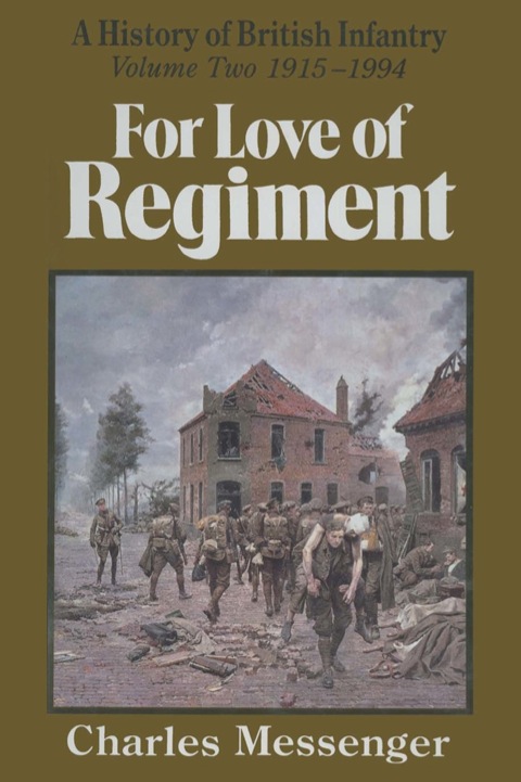 Cover image for book A History of British Infantry: For Love of Regiment, Volume 2, 1915-1994