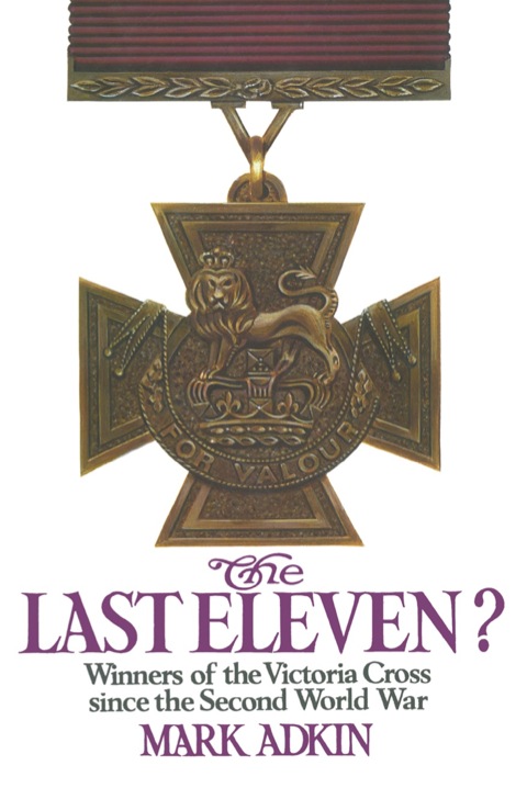 Cover image for book The Last Eleven: Winners of the Victoria Cross since the Second World War