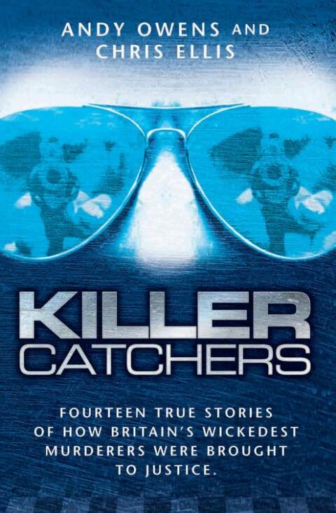 Killer Catchers - Fourteen True Stories of How Britain's Wickedest Murderers Were Brought to Justice 