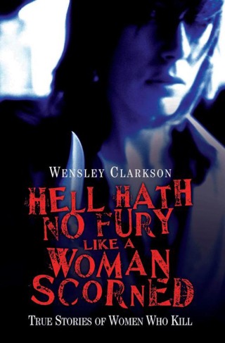 Hell Hath No Fury Like a Woman Scorned - True Stories of Women Who Kill