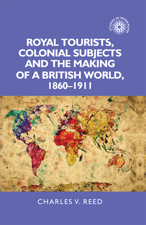 Cover image for book Royal tourists, colonial subjects and the making of a British world, 1860–1911