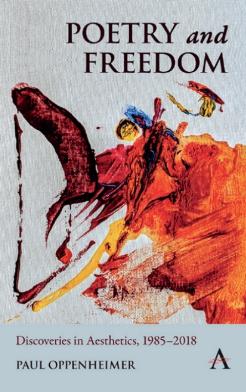 Poetry and Freedom: Discoveries in Aesthetics, 1985â2018 